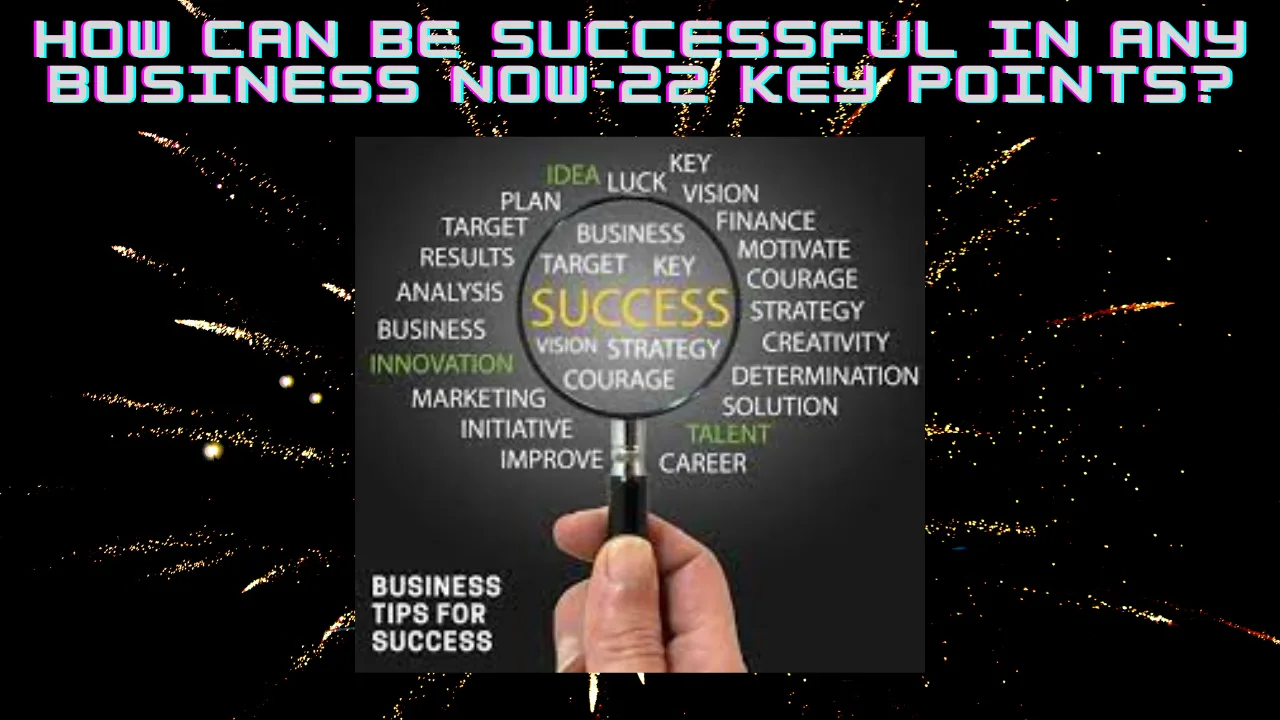 How-Can-Be-Successful-In-Any-Business-Now-22-Key-Points Be Successful In Any Business