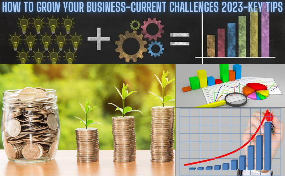 How To Grow Your Business-Current Challenges 2023-Key Tips