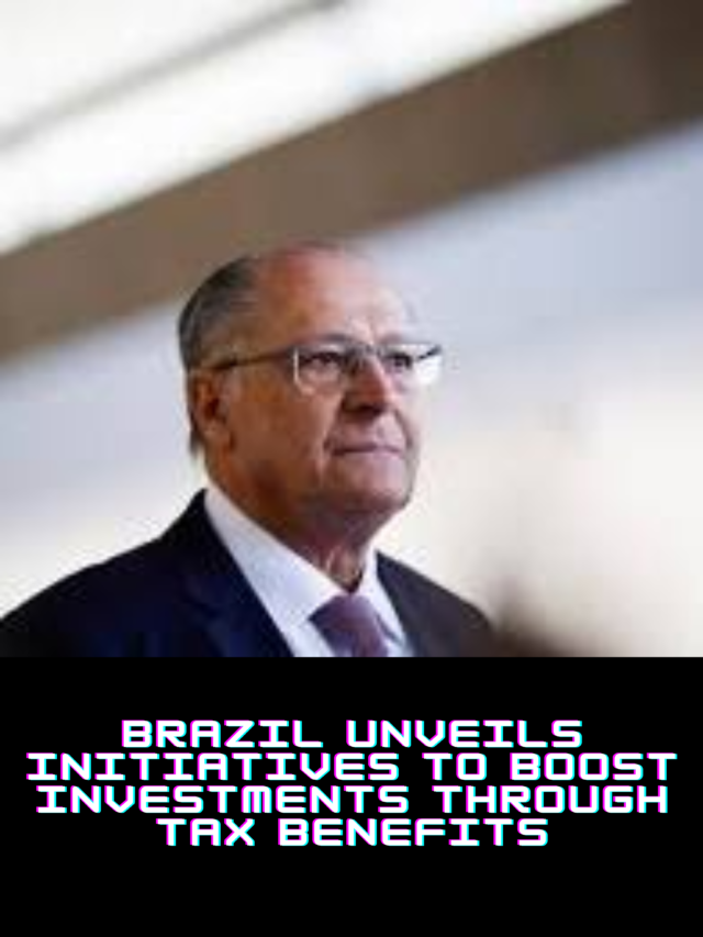 Brazil Unveils Initiatives to Boost Investments Through Tax Benefits