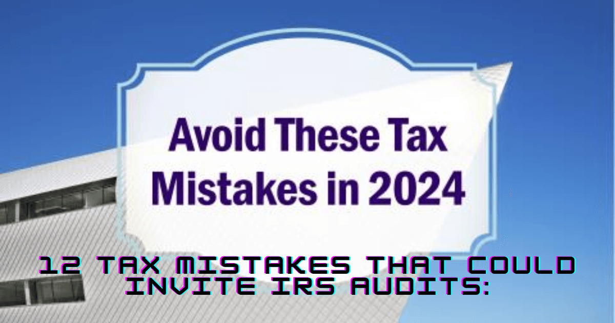 To Invite IRS Audit Know 12 Tax Mistakes Now