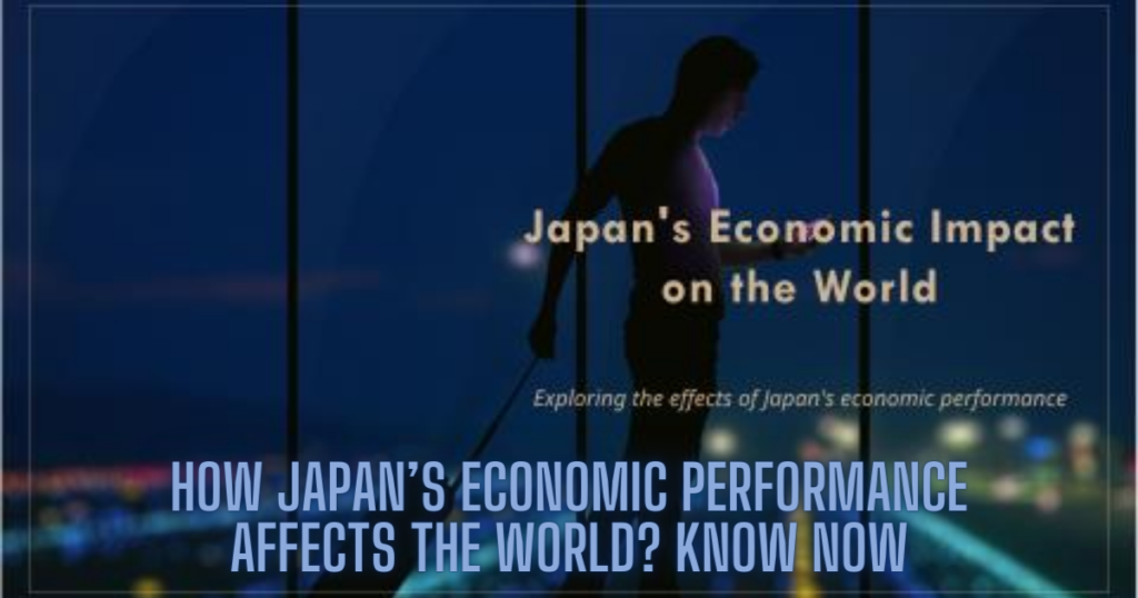 How Japan’s Economic Performance Affects the World?