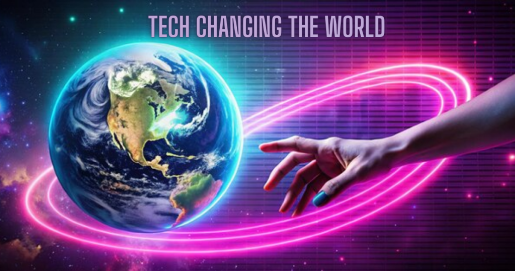 Tech Changing the World