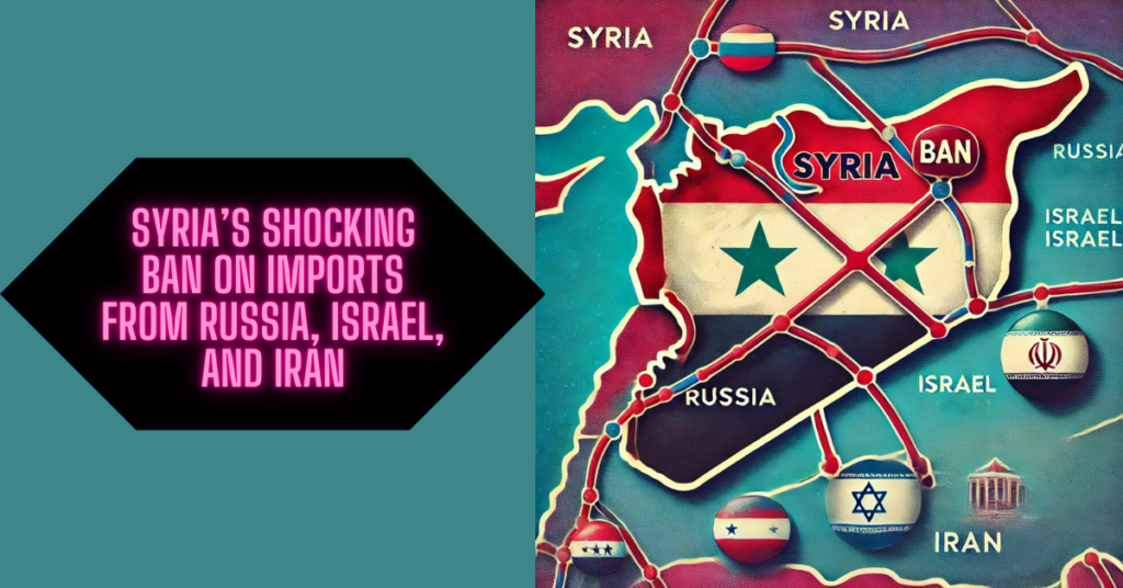 Syria’s Ban on Imports from Russia Israel and Iran